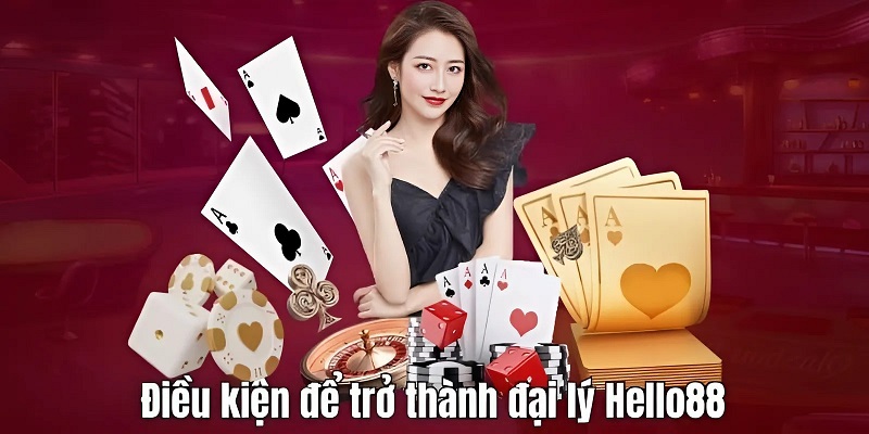 Một vài điều kiện cơ bản để tham gia chương trình đại lý Hello88