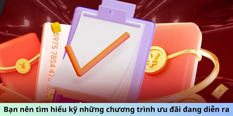 Bạn nên tìm hiểu kỹ những chương trình ưu đãi đang diễn ra